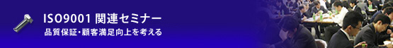 ISO9001:2000関連セミナー/品質保証・顧客満足向上を考える